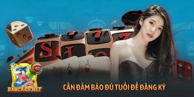 Cần đảm bảo đủ tuổi để đăng ký