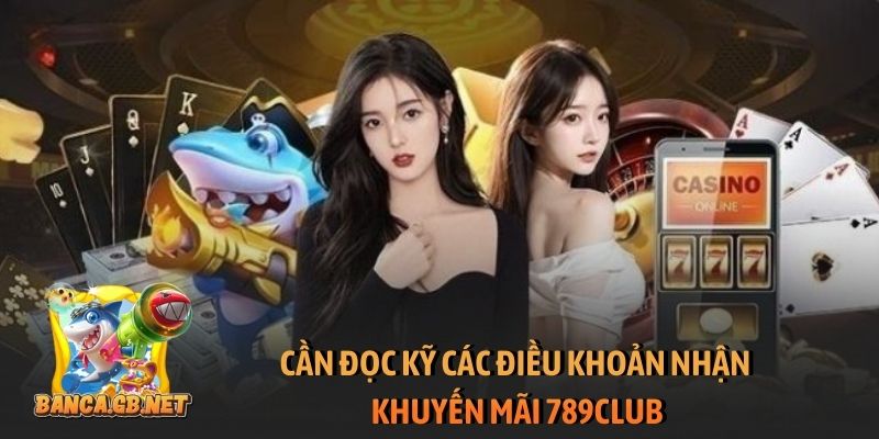 Cần đọc kỹ các điều khoản nhận khuyến mãi 789club