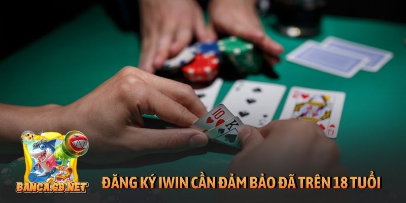 Đăng ký iWin cần đảm bảo đã trên 18 tuổi