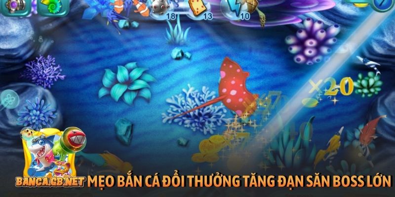 Mẹo bắn cá đổi thưởng tăng đạn săn boss lớn