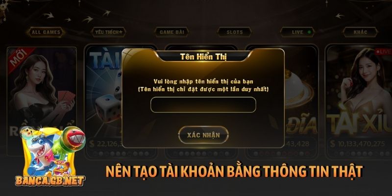 Nên tạo tài khoản bằng thông tin thật