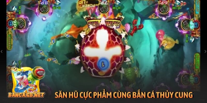 Săn hũ cực phẩm cùng Bắn cá Thủy Cung