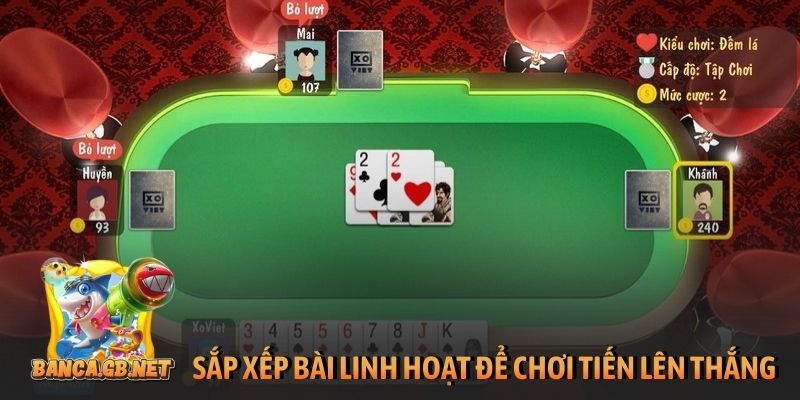 Sắp xếp bài linh hoạt để chơi tiến lên luôn thắng