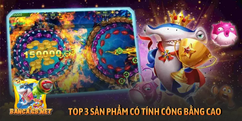 TOP 3 sản phẩm có tính công bằng cao